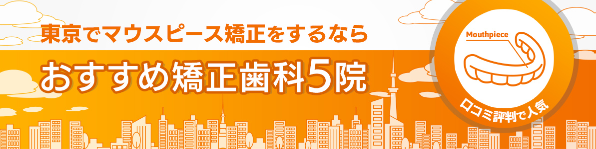 東京でマウスピース矯正をするならおすすめ矯正歯科5院｜口コミ評判で人気